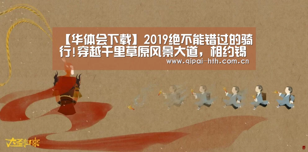 【华体会下载】2019绝不能错过的骑行!穿越千里草原风景大道,相约锡盟重机骑行节!(图1) 华体会体育