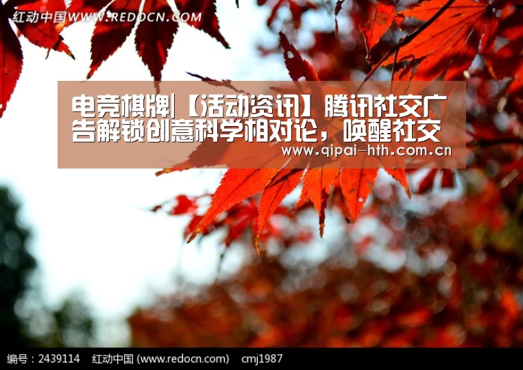 电竞棋牌|【活动资讯】腾讯社交广告解锁创意科学相对论,唤醒社交时代创意原力(图1) 华体会下载