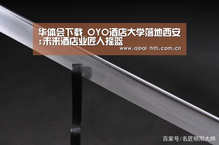 华体会下载_OYO酒店大学落地西安:未来酒店业匠人摇篮
